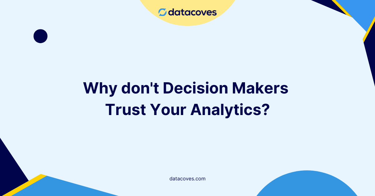 Why don't decision makers trust your analytics